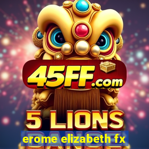 erome elizabeth fx